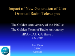 Impact of New Generation of User Oriented Radio Telescopes The Golden Anniversary of the 1960’s: The Golden Years of Radio Astronomy HRA - IAU.