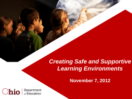 Creating Safe and Supportive Learning Environments November 7, 2012 Presentation Goals • Present Ohio School Climate Guidelines  • Align components of school climate with coordinated.