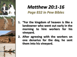 Matthew 20:1-16 Page 832 in Pew Bibles 1. “For the kingdom of heaven is like a landowner who went out early in the morning.