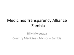 Medicines Transparency Alliance - Zambia Billy Mweetwa Country Medicines Advisor – Zambia MeTA International Aim • MeTA aims at improving access to quality medicines by.