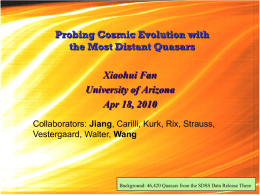 Probing Cosmic Evolution with the Most Distant Quasars Xiaohui Fan University of Arizona Apr 18, 2010 Collaborators: Jiang, Carilli, Kurk, Rix, Strauss, Vestergaard, Walter, Wang  Background: 46,420