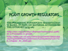 PLANT GROWTH REGULATORS THE FOLLOWING POWERPOINT PRESENTATION IS BASED, IN PART, ON MATERIAL ACCESSED ON THE INTERNET (4-12-06) http://styx.nsci.plu.edu/~dhansen/hormones2.ppt#2 57,2,Processes in growth http://www.coe.unt.edu/ubms/documents/classnotes /Spring2006/Plant%20Sensory%20Systems%20172 0_Chapter_40_2005.ppt.