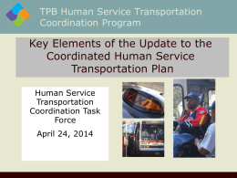 TPB Human Service Transportation Coordination Program  Key Elements of the Update to the Coordinated Human Service Transportation Plan Human Service Transportation Coordination Task Force April 24, 2014
