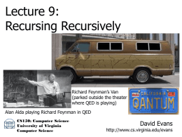 Lecture 9: Recursing Recursively  Richard Feynman’s Van (parked outside the theater where QED is playing) Alan Alda playing Richard Feynman in QED CS150: Computer Science University of.