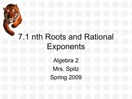 7.1 nth Roots and Rational Exponents Algebra 2 Mrs. Spitz Spring 2009 Objectives/Assignment • Evaluate nth roots of real numbers using both radical notation and rational.