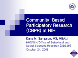 Community-Based Participatory Research (CBPR) at NIH Dana M. Sampson, MS, MBA(c) HHS/NIH/Office of Behavioral and Social Sciences Research (OBSSR) October 24, 2008