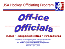 USA Hockey Officiating Program  Roles • Responsibilities • Procedures Prepared by the Southeastern District Officiating Program Staff for use by off-ice officials assigned.