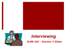 Interviewing ScWk 242 – Session 3 Slides Interviews as a Data Collection Tool  Interviewing is a form of questioning characterized by the.