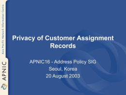 Privacy of Customer Assignment Records APNIC16 - Address Policy SIG Seoul, Korea 20 August 2003