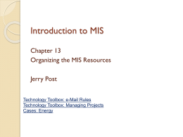 Introduction to MIS Chapter 13 Organizing the MIS Resources Jerry Post Technology Toolbox: e-Mail Rules Technology Toolbox: Managing Projects Cases: Energy.