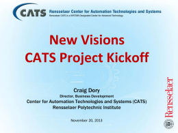 New Visions CATS Project Kickoff Craig Dory Director, Business Development  Center for Automation Technologies and Systems (CATS) Rensselaer Polytechnic Institute November 20, 2013