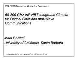 2002 ECOC Conference, September, Copenhagen  50-200 GHz InP HBT Integrated Circuits for Optical Fiber and mm-Wave Communications  Mark Rodwell University of California, Santa Barbara  rodwell@ece.ucsb.edu 805-893-3244,