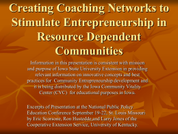 Creating Coaching Networks to Stimulate Entrepreneurship in Resource Dependent Communities Information in this presentation is consistent with mission and purpose of Iowa State University Extension.