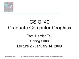 CS G140 Graduate Computer Graphics Prof. Harriet Fell Spring 2009 Lecture 2 - January 14, 2009 November 7, 2015  ©College of Computer and Information Science, Northeastern.
