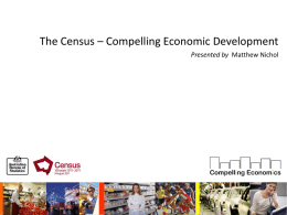 The Census – Compelling Economic Development Presented by Matthew Nichol Compelling Economics – A Value Adder  Area-specific Industrial Economic Data: Employment Output Wages & salaries Regional.