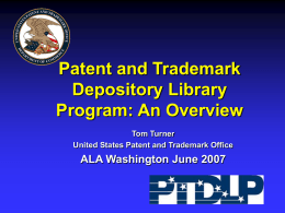 Patent and Trademark Depository Library Program: An Overview Tom Turner United States Patent and Trademark Office  ALA Washington June 2007