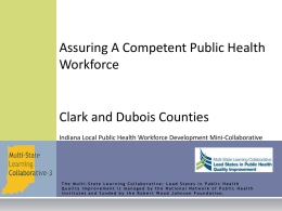 Assuring A Competent Public Health Workforce  Clark and Dubois Counties Indiana Local Public Health Workforce Development Mini-Collaborative  The Multi-State Learning Collaborative: Lead States in.