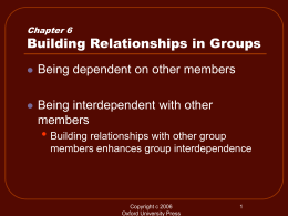 Chapter 6  Building Relationships in Groups   Being dependent on other members    Being interdependent with other members  • Building relationships with other group members enhances group interdependence  Copyright.