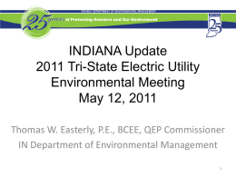 INDIANA Update 2011 Tri-State Electric Utility Environmental Meeting May 12, 2011 Thomas W. Easterly, P.E., BCEE, QEP Commissioner IN Department of Environmental Management.