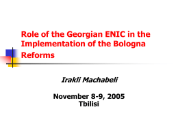 Role of the Georgian ENIC in the Implementation of the Bologna Reforms Irakli Machabeli November 8-9, 2005 Tbilisi.