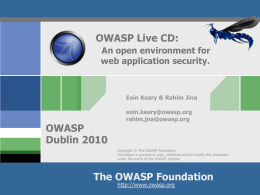 OWASP Live CD: An open environment for web application security.  Eoin Keary & Rahim Jina  OWASP Dublin 2010  eoin.keary@owasp.org rahim.jna@owasp.org  Copyright © The OWASP Foundation Permission is granted to.