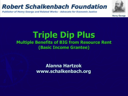 Triple Dip Plus  Multiple Benefits of BIG from Resource Rent (Basic Income Grantee)  Alanna Hartzok www.schalkenbach.org.