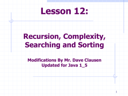 Lesson 12: Recursion, Complexity, Searching and Sorting Modifications By Mr. Dave Clausen Updated for Java 1_5