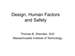 Design, Human Factors and Safety Thomas B. Sheridan, ScD Massachusetts Institute of Technology.