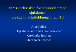 Stress och risken för stressrelaterade sjukdomar Sjukgymnastutbildningen KI, T2 Aila Collins Department of Clinical Neuroscience Karolinska Institute Stockholm, Sweden.