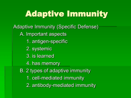 Adaptive Immunity Adaptive Immunity (Specific Defense) A. Important aspects 1. antigen-specific 2. systemic 3. is learned 4.