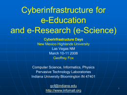 Cyberinfrastructure for e-Education and e-Research (e-Science) Cyberinfrastructure Days New Mexico Highlands University Las Vegas NM March 10-11 2008 Geoffrey Fox Computer Science, Informatics, Physics Pervasive Technology Laboratories Indiana University Bloomington.
