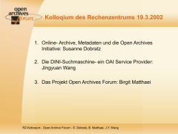 Kolloqium des Rechenzentrums 19.3.2002  1. Online- Archive, Metadaten und die Open Archives Initiative: Susanne Dobratz 2.