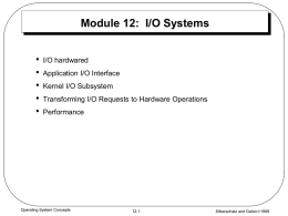 Module 12: I/O Systems • • • • •  I/O hardwared Application I/O Interface Kernel I/O Subsystem Transforming I/O Requests to Hardware Operations Performance  Operating System Concepts  12.1  Silberschatz and Galvin1999