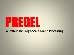 PREGEL A System for Large-Scale Graph Processing The Problem • Large Graphs are often part of computations required in modern systems (Social networks and.