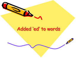 Added ‘ed’ to words What happens to the followed words when we add ‘–ed’ onto the end? Try to think of a reason for.