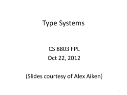 Type Systems CS 8803 FPL Oct 22, 2012 (Slides courtesy of Alex Aiken)