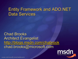 Entity Framework and ADO.NET Data Services  Chad Brooks Architect Evangelist http://blogs.msdn.com/chabrook chad.brooks@microsoft.com ADO.NET Entity Framework Entity Data Model Entity Framework Visual Studio Designer Support.