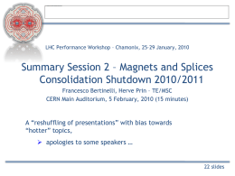 LHC Performance Workshop – Chamonix, 25–29 January, 2010  Summary Session 2 – Magnets and Splices Consolidation Shutdown 2010/2011 Francesco Bertinelli, Herve Prin –