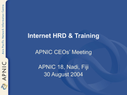 Internet HRD & Training APNIC CEOs’ Meeting APNIC 18, Nadi, Fiji 30 August 2004