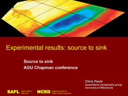 Experimental results: source to sink Source to sink AGU Chapman conference Chris Paola  SAFL  Saint Anthony Falls Lab  NCED  Quantitative stratigraphy group University of Minnesota National Center for Earth-Surface Dynamics.