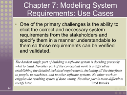 Chapter 7: Modeling System Requirements: Use Cases • One of the primary challenges is the ability to elicit the correct and necessary system requirements.