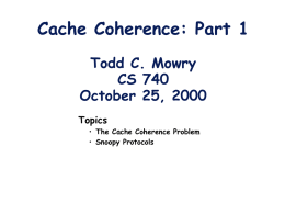 Cache Coherence: Part 1 Todd C. Mowry CS 740 October 25, 2000 Topics • The Cache Coherence Problem • Snoopy Protocols.