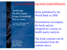 www.worldbank.org/analyzinghealthequity Book published by the World Bank in 2008. Presentations accompany the book and are designed as a course on health equity analysis. The book contents can.