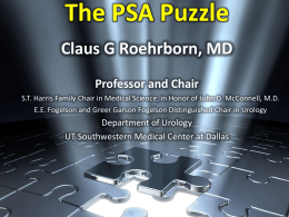 The PSA Puzzle Claus G Roehrborn, MD Professor and Chair S.T. Harris Family Chair in Medical Science, in Honor of John D.