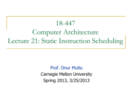 18-447 Computer Architecture Lecture 21: Static Instruction Scheduling  Prof. Onur Mutlu Carnegie Mellon University Spring 2013, 3/25/2013