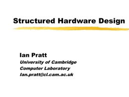 Structured Hardware Design  Ian Pratt University of Cambridge Computer Laboratory Ian.pratt@cl.cam.ac.uk Designing Hardware Systems A good design should work first time  Simulation  Verification  Testing Top-down methodology 