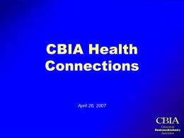 CBIA Health Connections April 26, 2007 Presentation Overview   CBIA Health Connections – Who we are    Choice, Choice, Choice    Rating    What we do - Administration / Technology    Challenges.