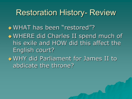Restoration History- Review  WHAT  has been “restored”?  WHERE did Charles II spend much of his exile and HOW did this affect the English.