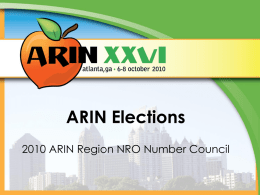 ARIN Elections 2010 ARIN Region NRO Number Council What’s New? • NANOG and ARIN meeting attendees are now able to vote during the.