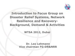 Introduction to Focus Group on Disaster Relief Systems, Network Resilience and RecoveryBackground, Demand & Activities WTSA 2012, Dubai  Dr.